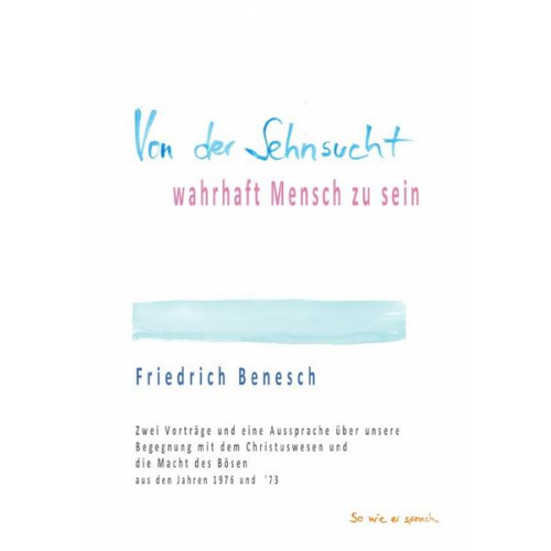 Friedrich Benesch - Von der Sehnsucht wahrhaft Mensch zu sein