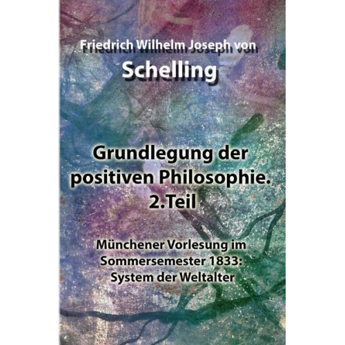 Friedrich Wilhelm Joseph Schelling - Grundlegung der positiven Philosophie. 2.Teil