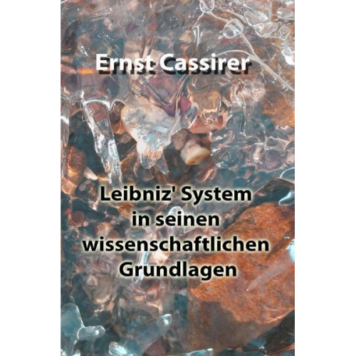 Ernst Cassirer - Leibniz' System in seinen wissenschaftlichen Grundlagen