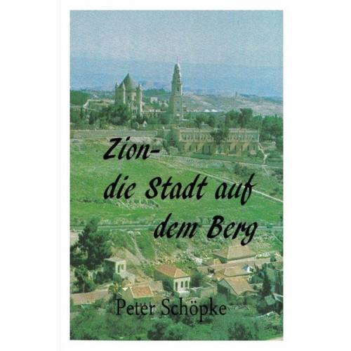 Peter Schöpke - Zion-die Stadt auf dem Berg