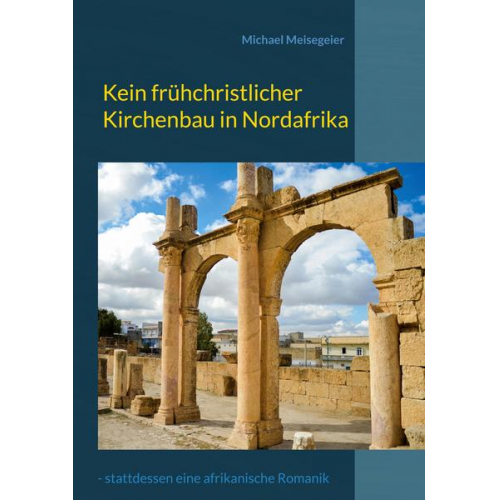 Michael Meisegeier - Kein frühchristlicher Kirchenbau in Nordafrika