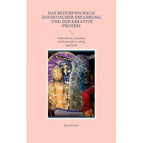 Egon Kayser - Das Bedürfnis nach ästhetischer Erfahrung und der kreative Prozess