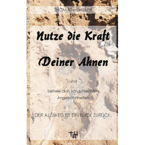 Thomas H. Huber - Nutze die Kraft deiner Ahnen