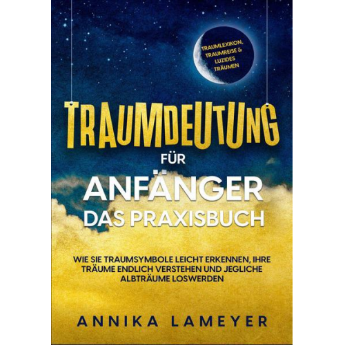 Annika Lameyer - Traumdeutung für Anfänger - Das Praxisbuch: Wie Sie Traumsymbole leicht erkennen, Ihre Träume endlich verstehen und jegliche Albträume loswerden   ink