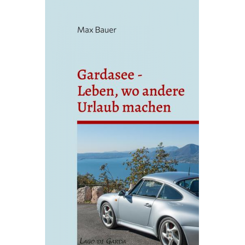 Max Bauer - Gardasee - Leben, wo andere Urlaub machen