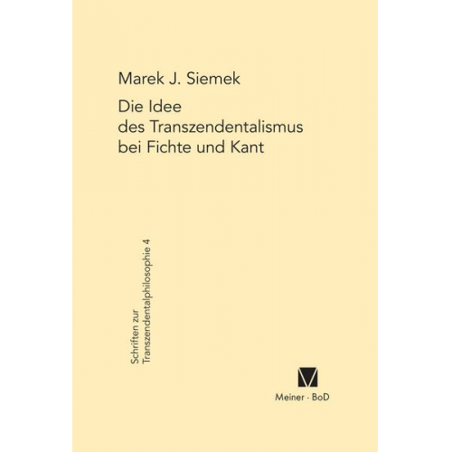 Marek J. Siemek - Die Idee des Transzendentalismus bei Fichte und Kant