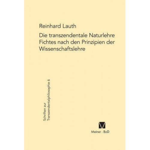 Reinhard Lauth - Die transzendentale Naturlehre Fichtes nach den Prinzipien der Wissenschaftslehre