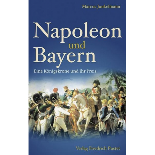 Marcus Junkelmann - Napoleon und Bayern