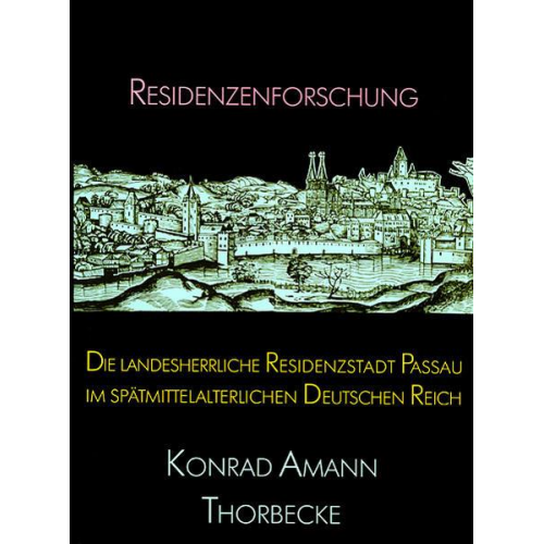 Konrad Amann - Die landesherrliche Residenzstadt Passau im spätmittelalterlichen Deutschen Reich