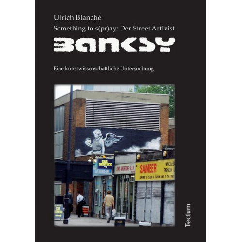 Ulrich Blanché - Something to s(pr)ay: Der Street Artivist Banksy