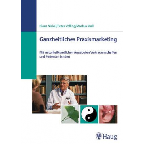 Klaus Nickel & Peter Velling & Markus T. Mall - Ganzheitliches Praxismarketing