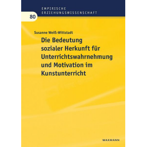 Susanne Weiss-Wittstadt - Die Bedeutung sozialer Herkunft für Unterrichtswahrnehmung und Motivation im Kunstunterricht