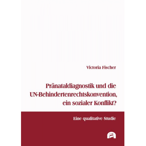 Victoria Fischer - Pränataldiagnostik und die UN-Behindertenrechtskonvention, ein sozialer Konflikt?