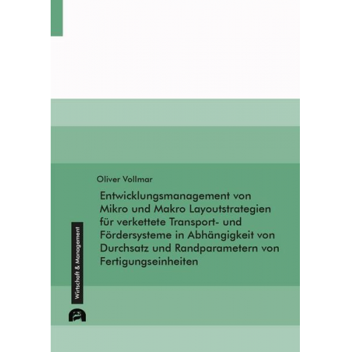 Oliver Vollmar - Entwicklungsmanagement von Mikro und Makro Layoutstrategien für verkettete Transport- und Fördersysteme in Abhängigkeit von Durchsatz und Randparamete