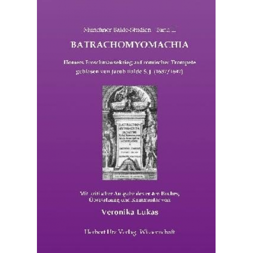 Veronika Lukas - Batrachomyomachia. Homers Froschmäusekrieg auf römischer Trompete geblasen von Jacob Balde S. J. (1637/1647)