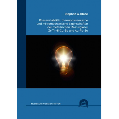 Stephan G. Klose - Phasenstabilität, thermodynamische und mikromechanische Eigenschaften der metallischen Massivgläser Zr-Ti-Ni-Cu-Be und Au-Pb-Se