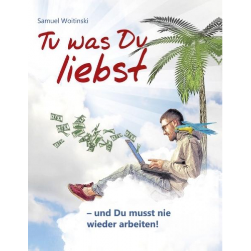 Samuel Woitinski - Tu was Du liebst - und Du musst nie wieder arbeiten!