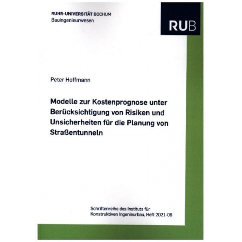 Peter Hoffmann - Modelle zur Kostenprognose unter Berücksichtigung von Risiken und Unsicherheiten für die Planung von Straßentunneln