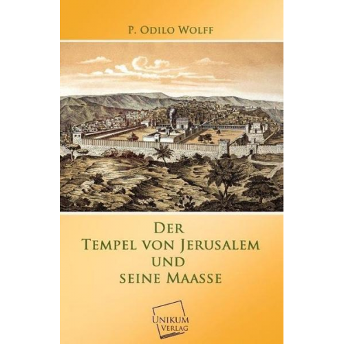 P. Odilo Wolff - Der Tempel von Jerusalem und seine Maasse