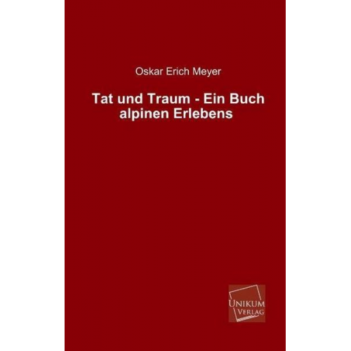 Oskar Erich Meyer - Tat und Traum - Ein Buch alpinen Erlebens