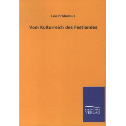 Leo Frobenius - Vom Kulturreich des Festlandes