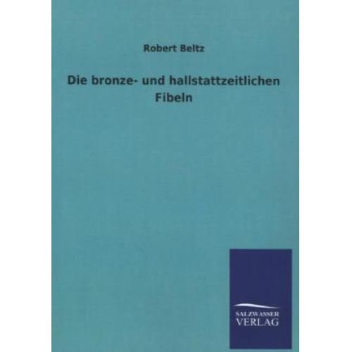 Robert Beltz - Die bronze- und hallstattzeitlichen Fibeln