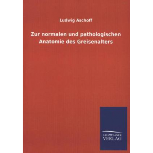 Ludwig Aschoff - Zur normalen und pathologischen Anatomie des Greisenalters