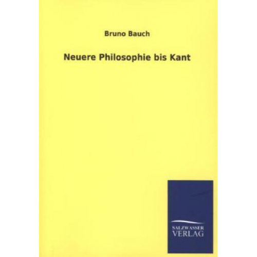 Bruno Bauch - Neuere Philosophie bis Kant