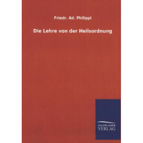 Friedr. Ad. Philippi - Die Lehre von der Heilsordnung