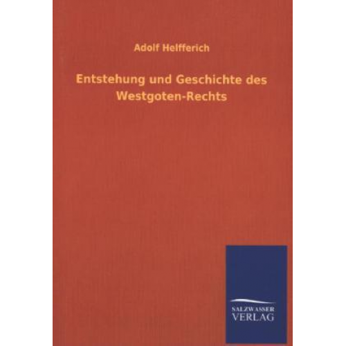 Adolf Helfferich - Entstehung und Geschichte des Westgoten-Rechts