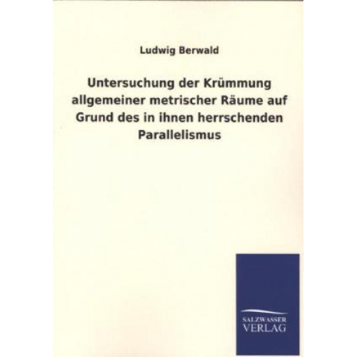 Ludwig Berwald - Untersuchung der Krümmung allgemeiner metrischer Räume auf Grund des in ihnen herrschenden Parallelismus