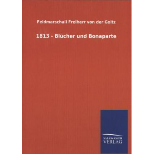 Feldmarschall Freiherr der Goltz - 1813 - Blücher und Bonaparte