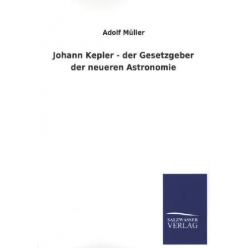 Adolf Müller - Johann Kepler - der Gesetzgeber der neueren Astronomie