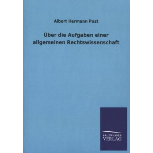 Albert Hermann Post - Über die Aufgaben einer allgemeinen Rechtswissenschaft