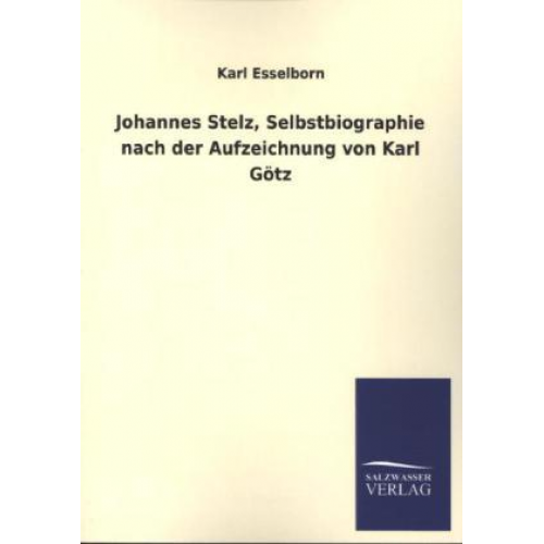 Karl Esselborn - Johannes Stelz, Selbstbiographie nach der Aufzeichnung von Karl Götz