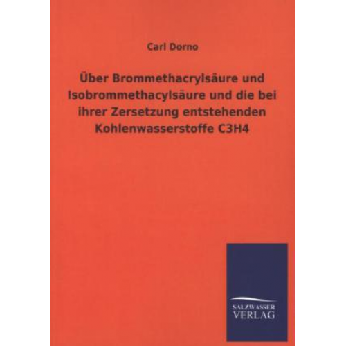 Carl Dorno - Über Brommethacrylsäure und Isobrommethacylsäure und die bei ihrer Zersetzung entstehenden Kohlenwasserstoffe C3H4