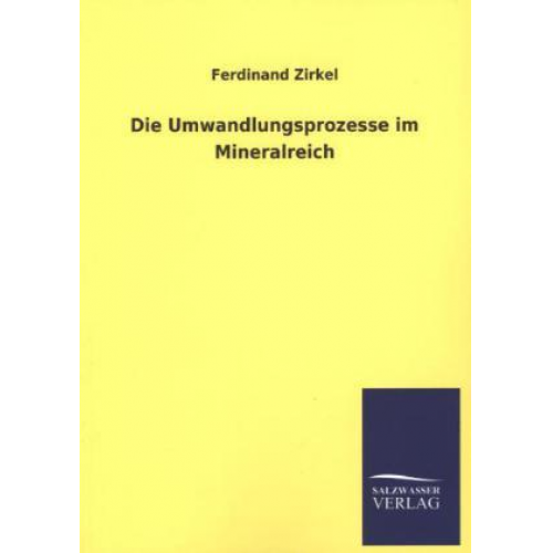 Ferdinand Zirkel - Die Umwandlungsprozesse im Mineralreich