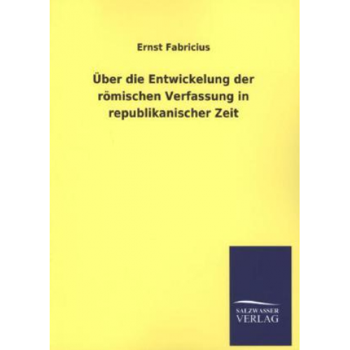 Ernst Fabricius - Über die Entwickelung der römischen Verfassung in republikanischer Zeit