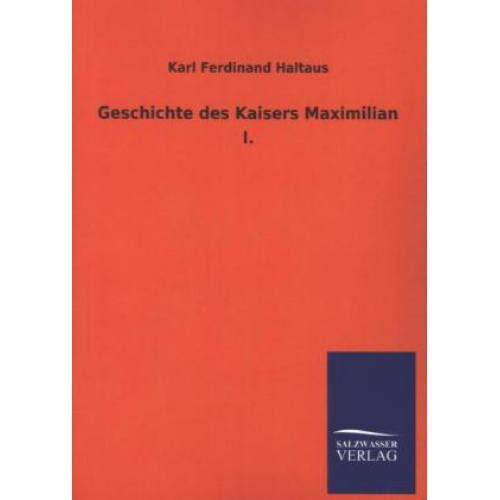 Karl Ferdinand Haltaus - Geschichte des Kaisers Maximilian I.