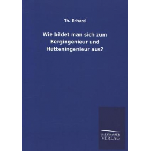 Th. Erhard - Wie bildet man sich zum Bergingenieur und Hütteningenieur aus?