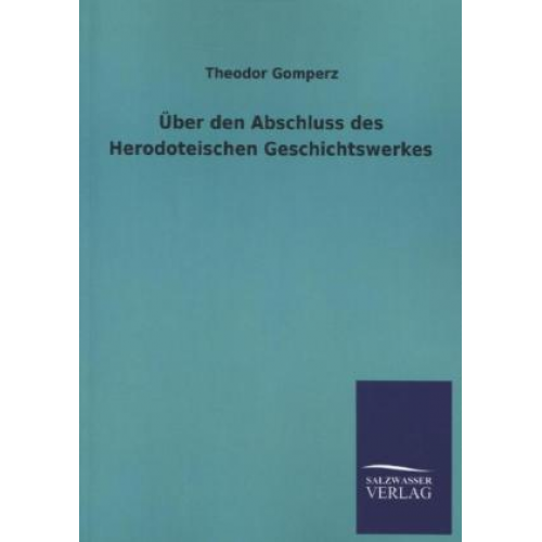 Theodor Gomperz - Über den Abschluss des Herodoteischen Geschichtswerkes