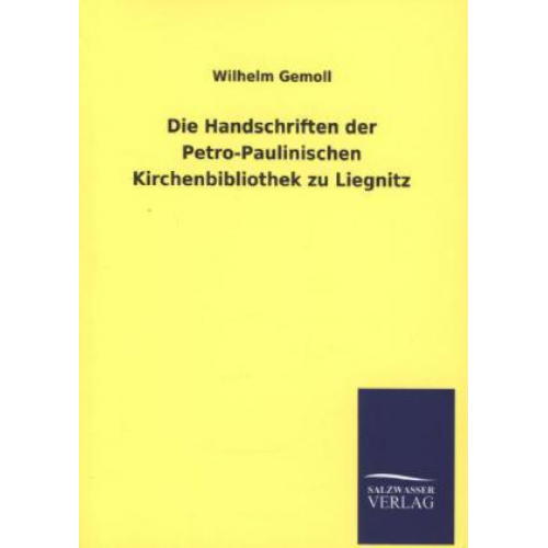 Wilhelm Gemoll - Die Handschriften der Petro-Paulinischen Kirchenbibliothek zu Liegnitz