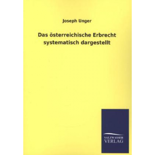 Joseph Unger - Das österreichische Erbrecht systematisch dargestellt