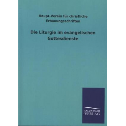 Haupt-Verein für christliche Erbauungsschriften - Die Liturgie im evangelischen Gottesdienste