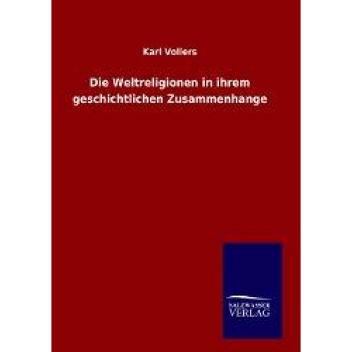 Karl Vollers - Die Weltreligionen in ihrem geschichtlichen Zusammenhange