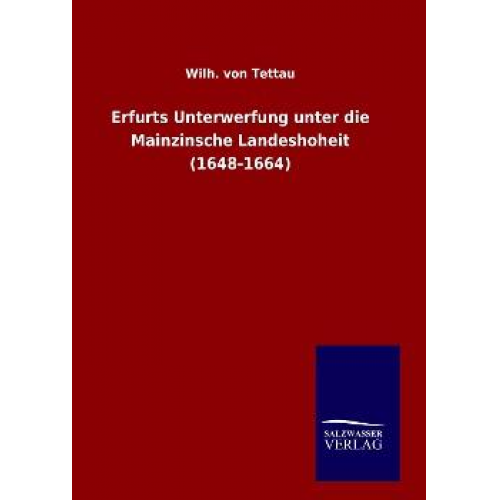 Wilh. Tettau - Erfurts Unterwerfung unter die Mainzinsche Landeshoheit (1648-1664)