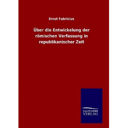 Ernst Fabricius - Über die Entwickelung der römischen Verfassung in republikanischer Zeit