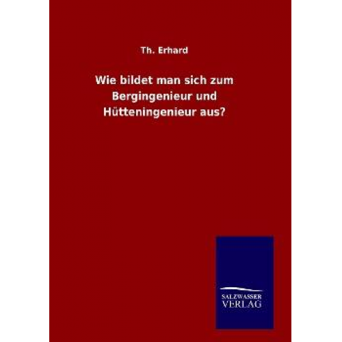 Th. Erhard - Wie bildet man sich zum Bergingenieur und Hütteningenieur aus?