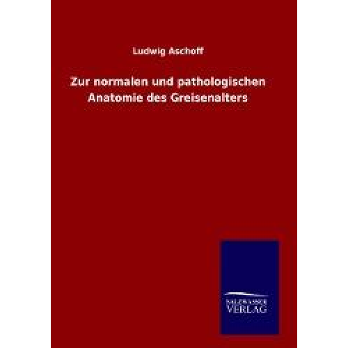 Ludwig Aschoff - Zur normalen und pathologischen Anatomie des Greisenalters