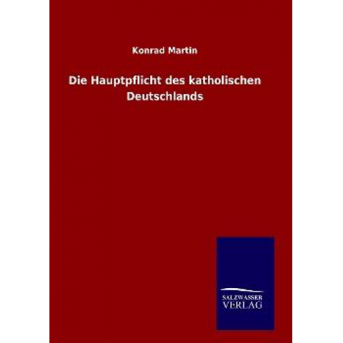 Konrad Martin - Die Hauptpflicht des katholischen Deutschlands